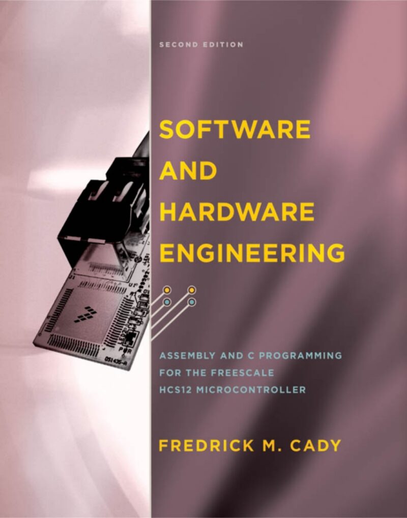 Software and Hardware Engineering 2nd Edition Assembly and C Programming for the Freescale HCS12 Microcontroller