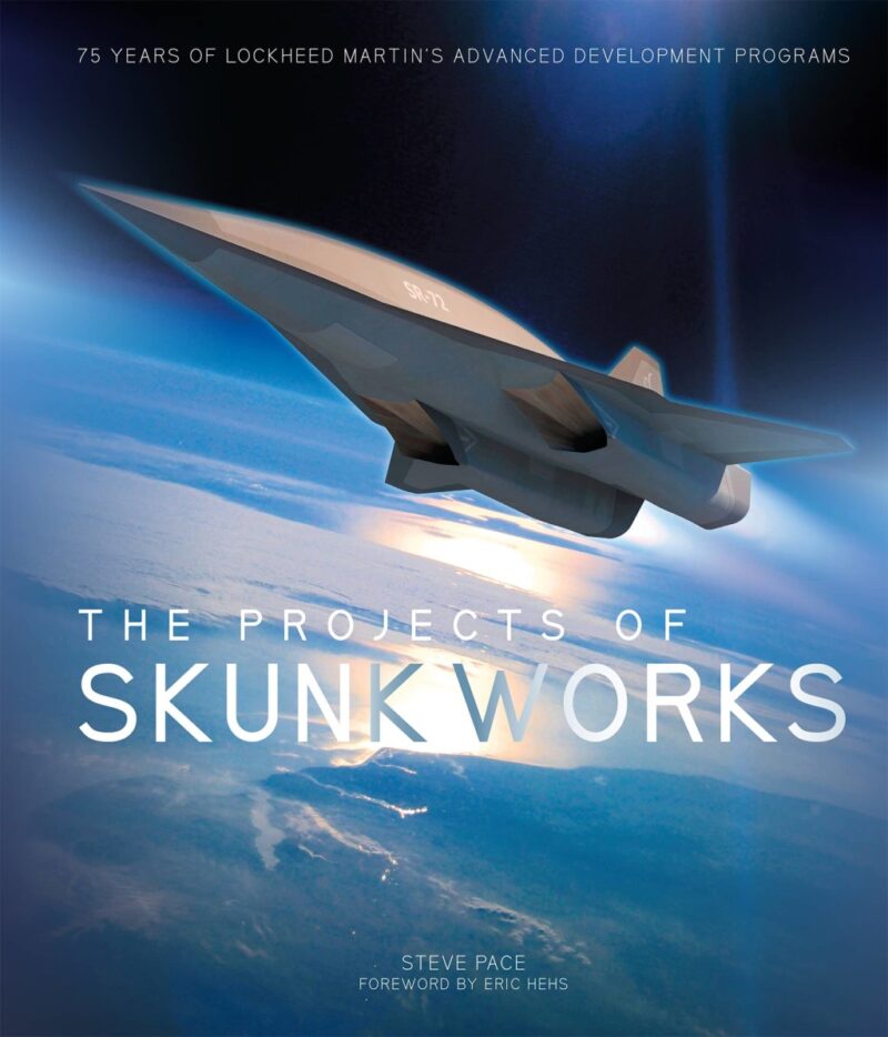 The Projects of Skunk Works 75 Years of Lockheed Martin's Advanced Development Programs