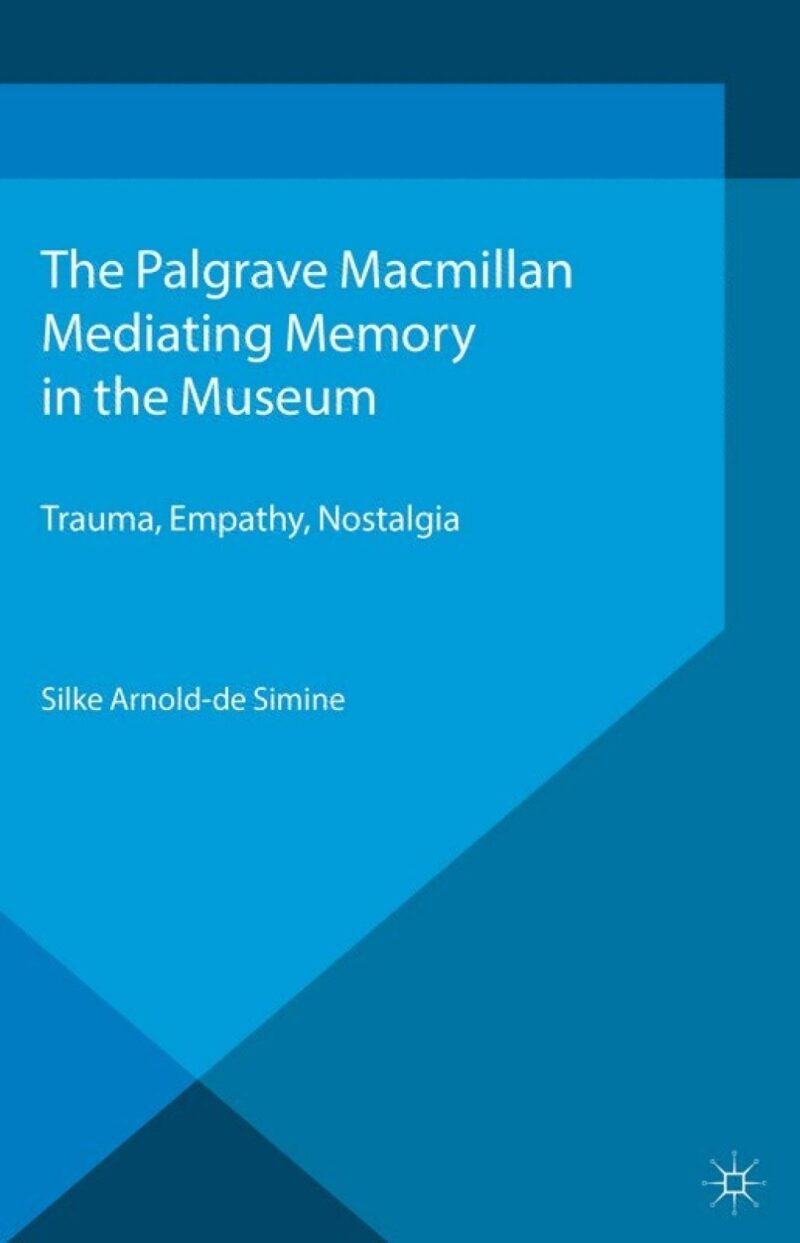 Mediating Memory in the Museum Trauma, Empathy, Nostalgia