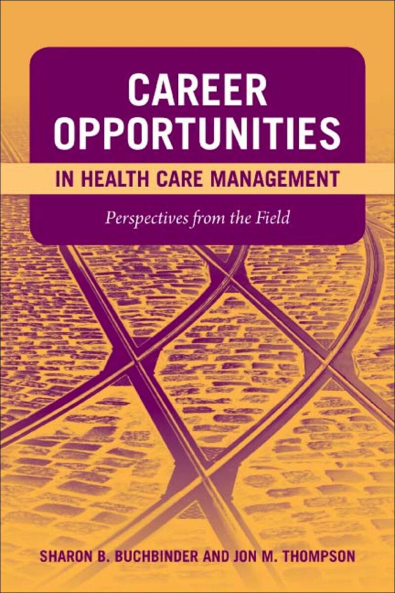 Career Opportunities in Health Care Management - Perspectives from the Field 1st edition