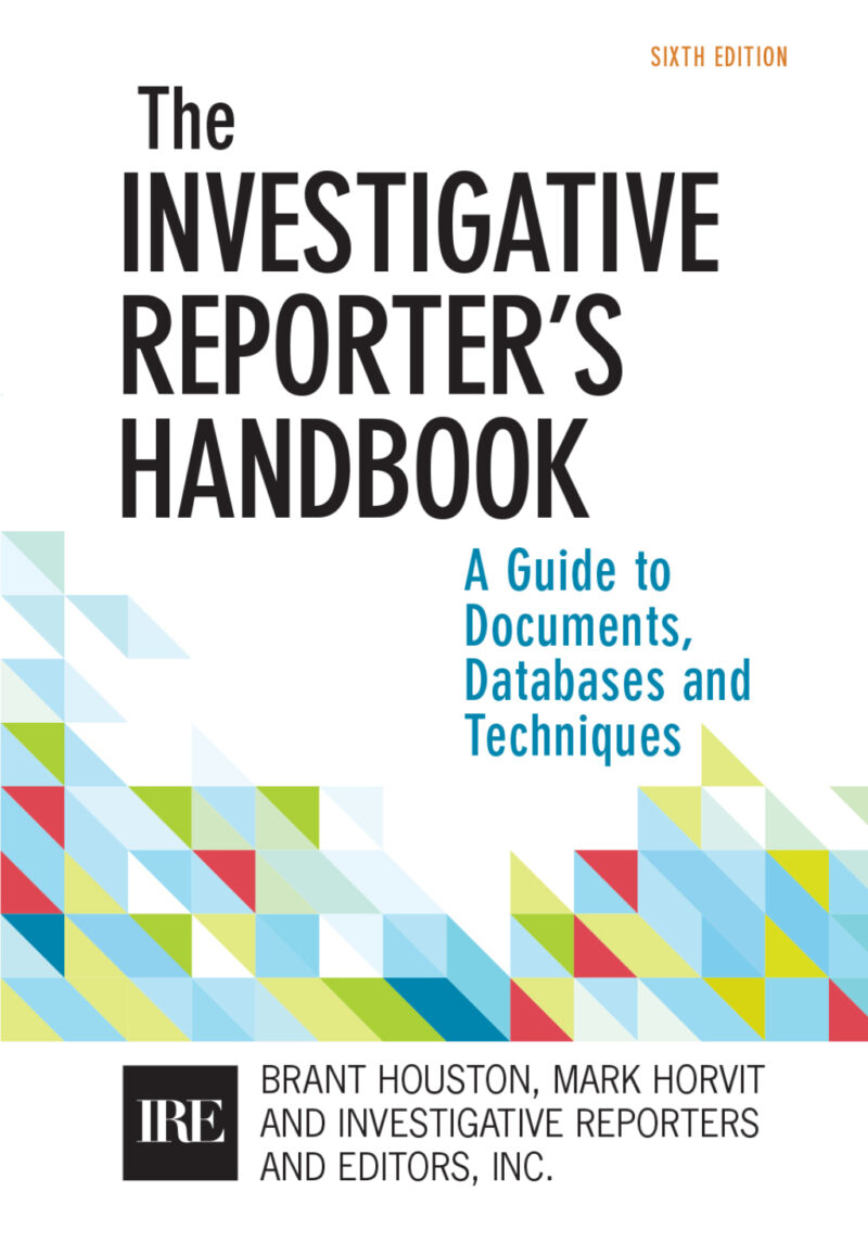 Investigative Reporters Handbook 6th Edition A Guide to Documents, Databases, and Techniques