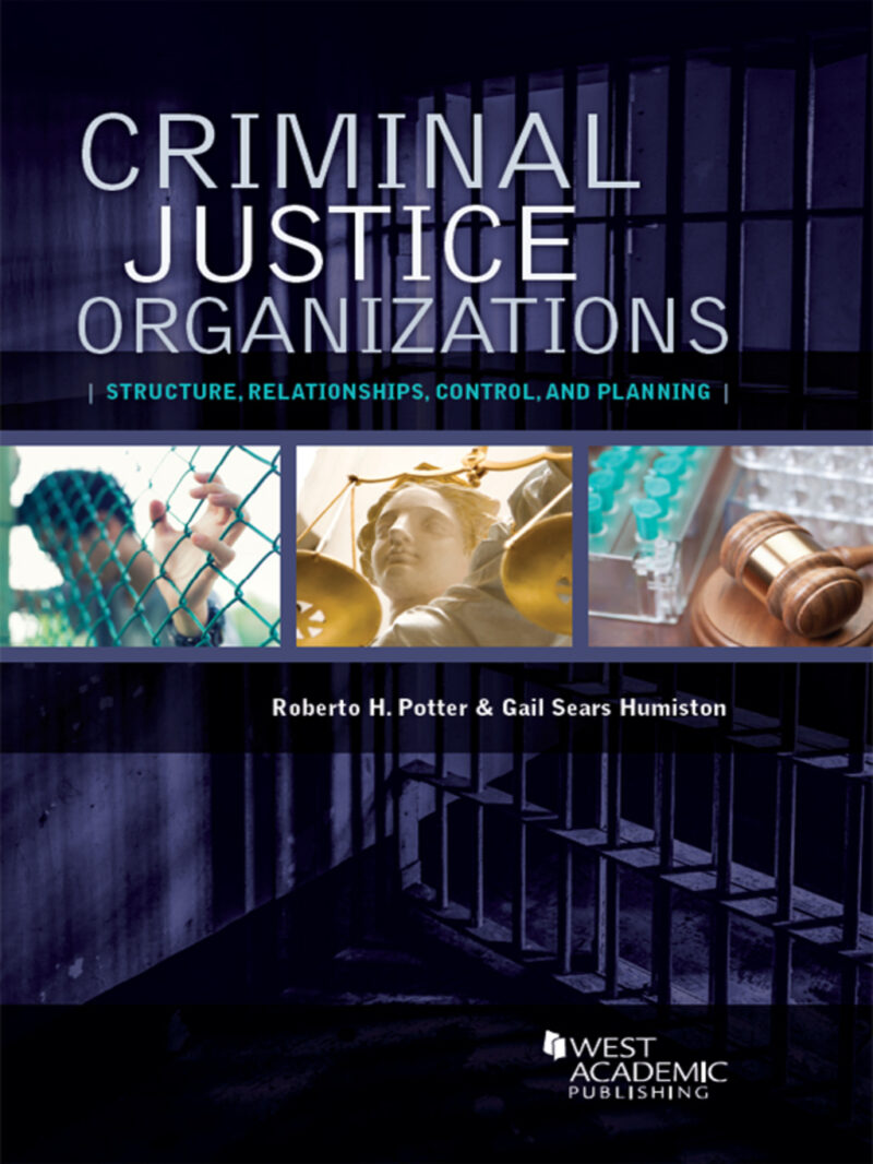 Potter and Humiston Criminal Justice Organizations - Structure, Relationships, Control, and Planning 1st Edition