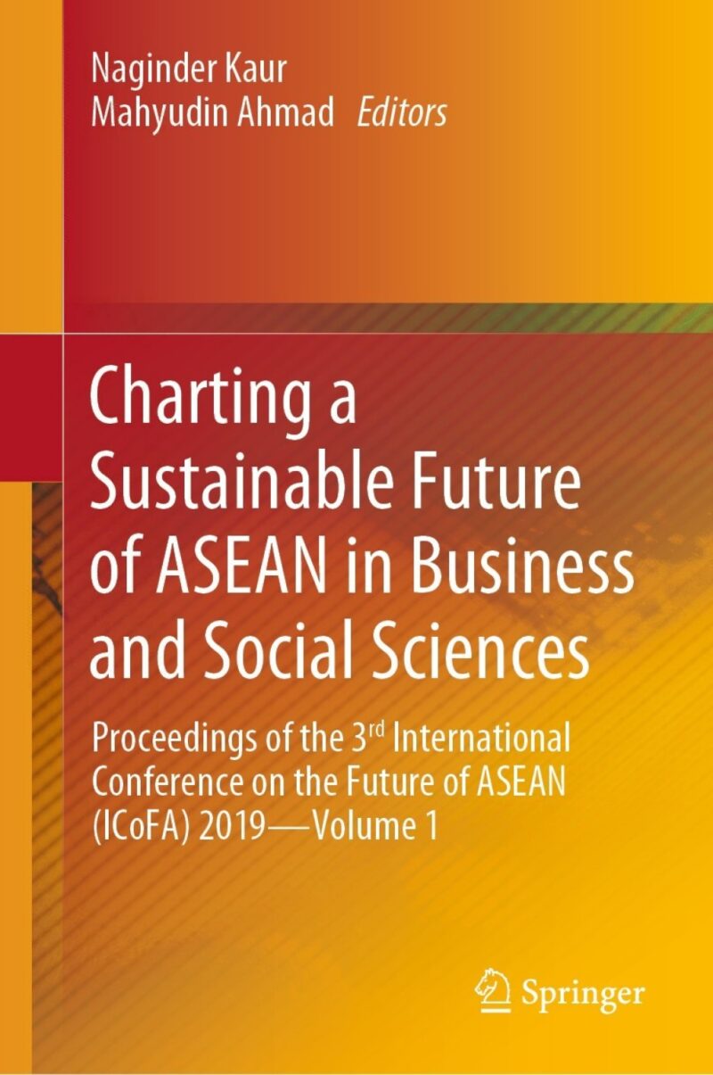 Charting a Sustainable Future of ASEAN in Business and Social Sciences 1st Edition Proceedings of the 3 International Conference on the Future of ASEAN ICoFA 2019 Volume 1